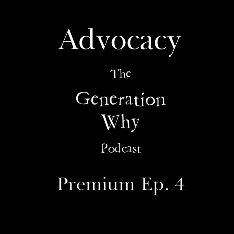 The Generation Why Podcast Premium Episode Advocacy