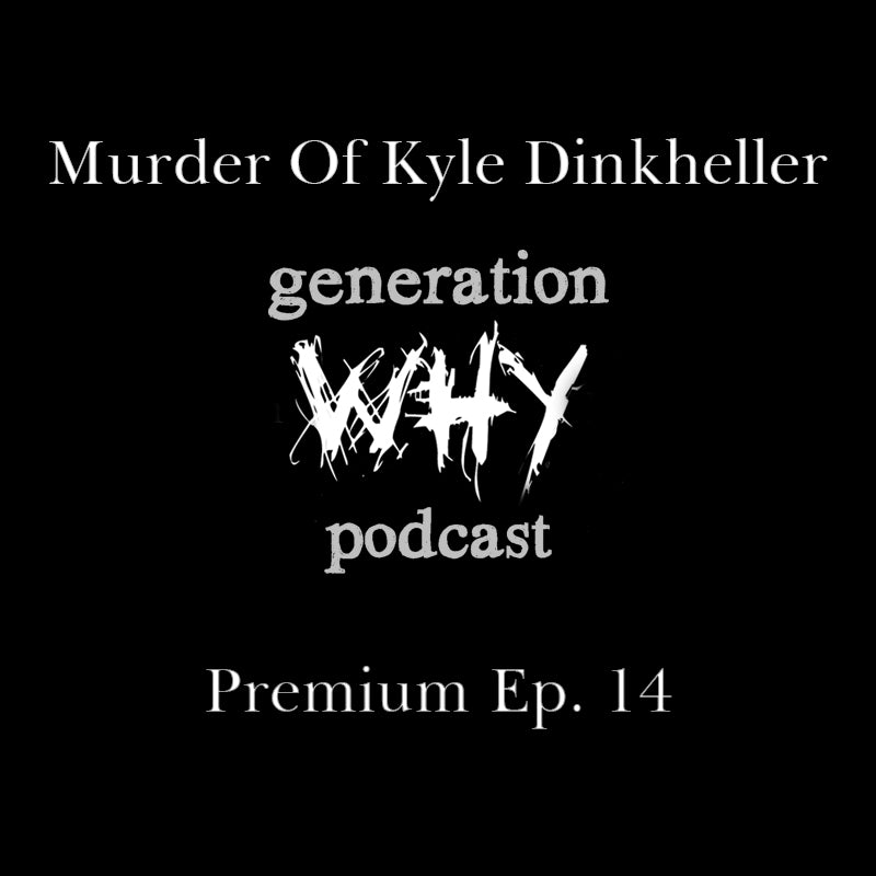 Premium Episode - Murder Of Kyle Dinkheller - Generation Why Podcast