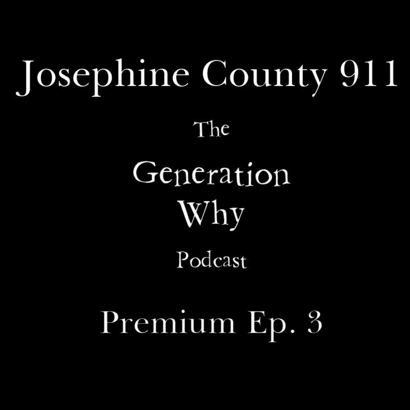 The Generation Why Premium Episode Josephine County 911